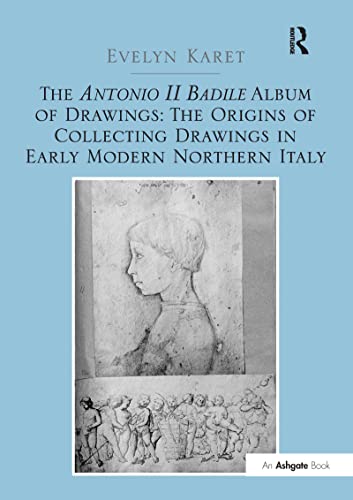 9780754665717: The Antonio II Badile Album of Drawings: The Origins of Collecting Drawings in Early Modern Northern Italy