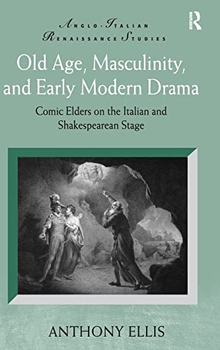 Stock image for Old Age, Masculinity, and Early Modern Drama: Comic Elders on the Italian and Shakespearean Stage (Anglo-Italian Renaissance Studies) for sale by Chiron Media