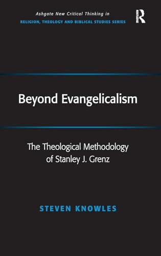 Beyond Evangelicalism: The Theological Methodology of Stanley J. Grenz (Routledge New Critical Thinking in Religion, Theology and Biblical Studies) (9780754666080) by Knowles, Steven