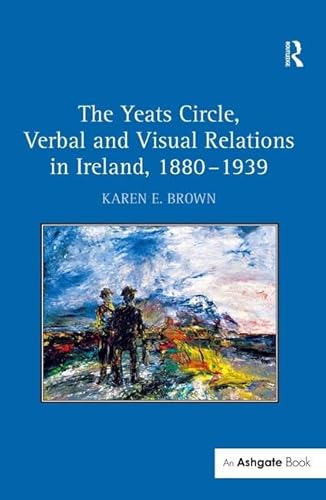 9780754666448: The Yeats Circle, Verbal and Visual Relations in Ireland, 1880–1939