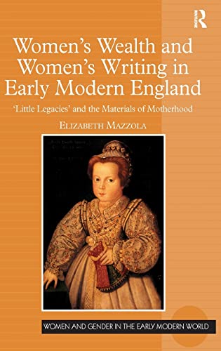 Stock image for Women's Wealth and Women's Writing in Early Modern England: 'Little Legacies' and the Materials of Motherhood (Women and Gender in the Early Modern World) for sale by HPB-Red