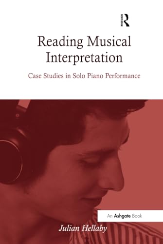 Reading Musical Interpretation: Case Studies in Solo Piano Performance (9780754666677) by Hellaby, Julian