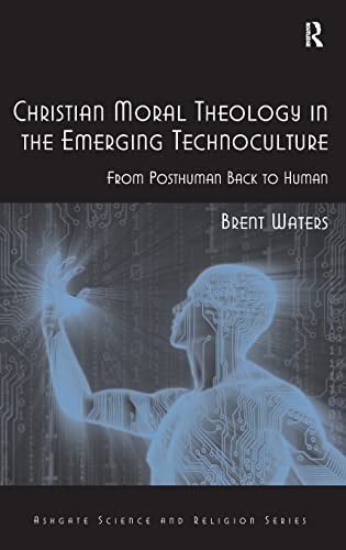 Stock image for Christian Moral Theology in the Emerging Technoculture: From Posthuman Back to Human (Routledge Science and Religion Series) for sale by GoldBooks