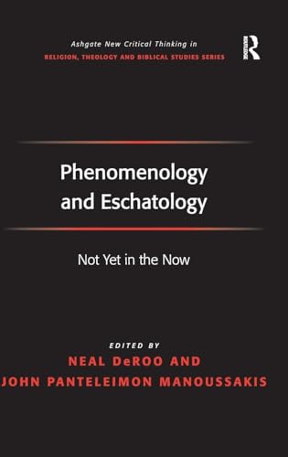 9780754667018: Phenomenology and Eschatology: Not Yet in the Now (Routledge New Critical Thinking in Religion, Theology and Biblical Studies)