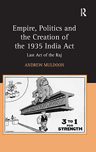 Imagen de archivo de Empire, Politics and the Creation of the 1935 India Act: Last Act of the Raj a la venta por Chiron Media