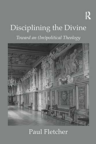 Disciplining the Divine: Toward an (Im)political Theology (9780754667223) by Fletcher, Paul