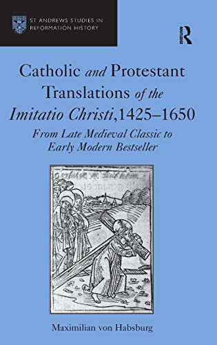 Stock image for Catholic and Protestant Translations of the Imitatio Christi, 14251650: From Late Medieval Classic to Early Modern Bestseller (St. Andrews Studies in Reformation History) for sale by Chiron Media