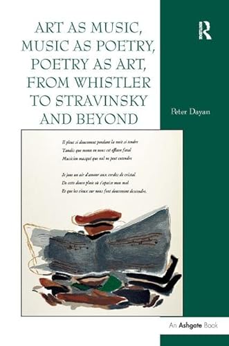 Art as Music, Music as Poetry, Poetry as Art, from Whistler to Stravinsky and Beyond (9780754667919) by Dayan, Peter