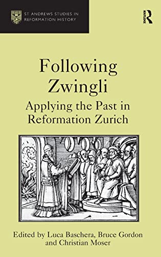 Stock image for Following Zwingli: Applying the Past in Reformation Zurich (St. Andrews Studies in Reformation History) for sale by Chiron Media