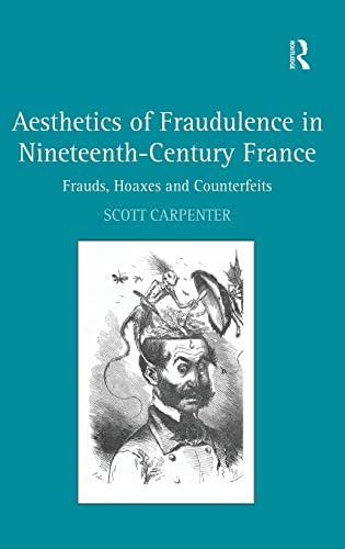 Imagen de archivo de Aesthetics of Fraudulence in Nineteenth-Century France: Frauds, Hoaxes, and Counterfeits a la venta por Wm Burgett Bks and Collectibles