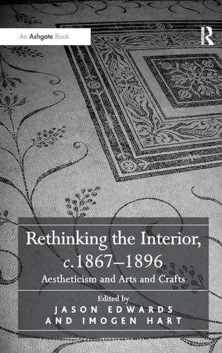 Rethinking the Interior, c. 1867â€“1896: Aestheticism and Arts and Crafts (9780754668176) by Edwards, Jason; Hart, Imogen