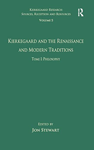 Volume 5, Tome I: Kierkegaard and the Renaissance and Modern Traditions - Philosophy (Kierkegaard Research: Sources, Reception and Resources) (9780754668183) by Stewart, Jon