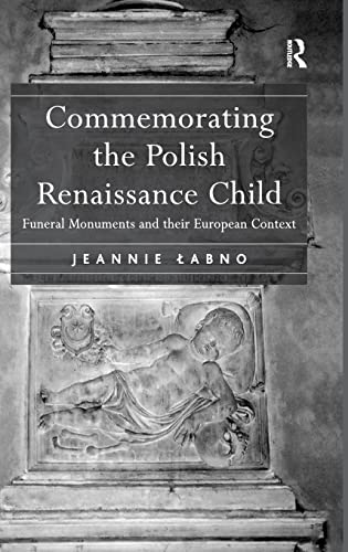 Stock image for Commemorating the Polish Renaissance Child: Funeral Monuments and their European Context [Hardcover] Labno, Jeannie for sale by The Compleat Scholar
