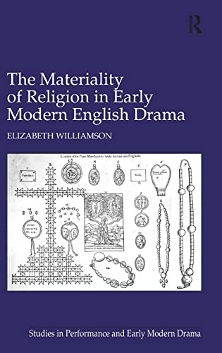 The Materiality of Religion in Early Modern English Drama (Studies in Performance and Early Modern Drama) (9780754668275) by Williamson, Elizabeth