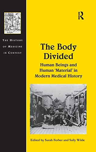Stock image for The Body Divided: Human Beings and Human 'Material' in Modern Medical History (The History of Medicine in Context) for sale by Anybook.com