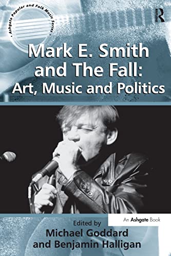 Mark E. Smith and The Fall: Art, Music and Politics (Ashgate Popular and Folk Music Series) (9780754668671) by Halligan, Benjamin