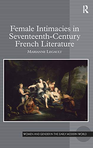 Beispielbild fr Female Intimacies in Seventeenth-Century French Literature (Women and Gender in the Early Modern World) zum Verkauf von Chiron Media