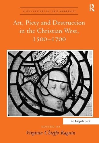 Stock image for Art, Piety and Destruction in the Christian West, 1500-1700 (Visual Culture in Early Modernity) [Hardcover] Raguin, Virginia Chieffo for sale by The Compleat Scholar