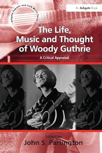 9780754669555: The Life, Music and Thought of Woody Guthrie: A Critical Appraisal (Ashgate Popular and Folk Music Series)