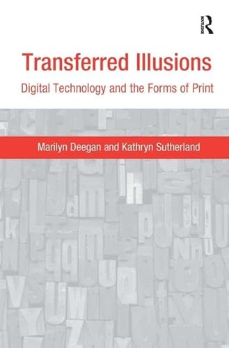 Transferred Illusions: Digital Technology and the Forms of Print (Digital Research in the Arts and Humanities) (9780754670162) by Deegan, Marilyn; Sutherland, Kathryn