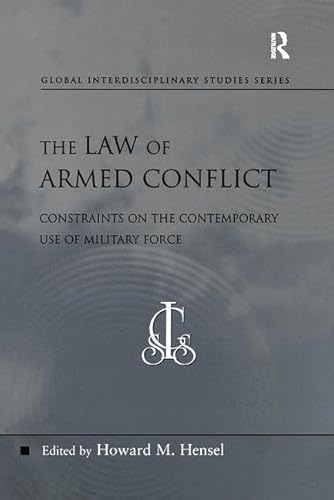 The Law of Armed Conflict: Constraints on the Contemporary Use of Military Force (Global Interdisciplinary Studies Series) (9780754671138) by Hensel, Howard M.
