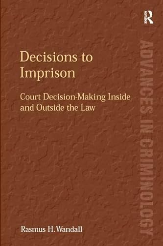 Stock image for Decisions to Imprison: Court Decision-Making Inside and Outside the Law: Court Decision Making Inside and Outside of the Law (Advances in Criminology) for sale by Chiron Media