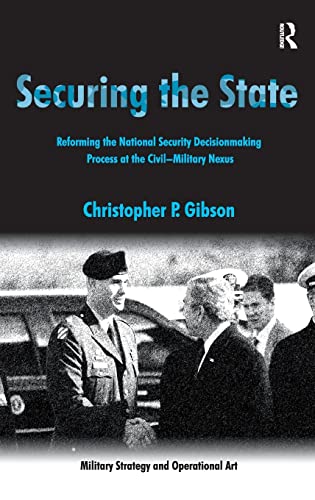 Stock image for Securing the State: Reforming the National Security Decisionmaking Process at the Civil-Military Nexus (Military Strategy and Operational Art) for sale by Chiron Media