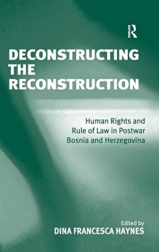 Imagen de archivo de Deconstructing the Reconstruction: Human Rights and Rule of Law in Postwar Bosnia and Herzegovina a la venta por Anybook.com