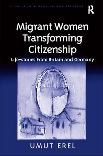 Imagen de archivo de Migrant Women Transforming Citizenship: Life-stories From Britain and Germany (Studies in Migration and Diaspora) a la venta por Chiron Media