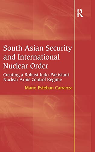 Imagen de archivo de South Asian Security and International Nuclear Order: Creating a Robust Indo-Pakistani Nuclear Arms Control Regime a la venta por Chiron Media