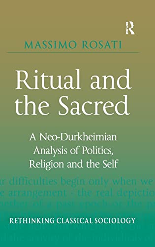 Beispielbild fr Ritual and the Sacred: A Neo-Durkheimian Analysis of Politics, Religion and the Self (Rethinking Classical Sociology) zum Verkauf von Chiron Media