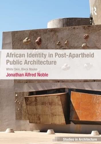 Stock image for African Identity in Post-Apartheid Public Architecture: White Skin, Black Masks (Ashgate Studies in Architecture) for sale by PAPER CAVALIER US