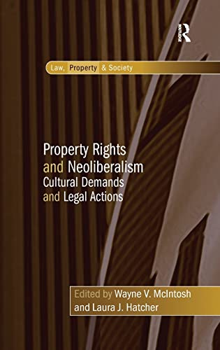 9780754678922: Property Rights and Neoliberalism: Cultural Demands and Legal Actions (Law, Property and Society)