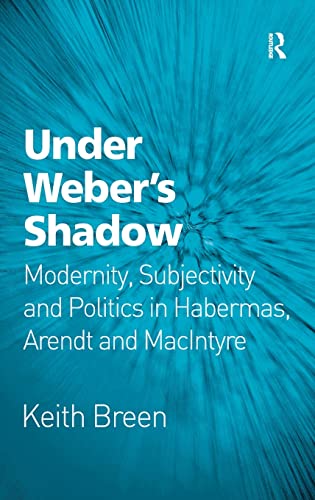 9780754679080: Under Weber’s Shadow: Modernity, Subjectivity and Politics in Habermas, Arendt and MacIntyre