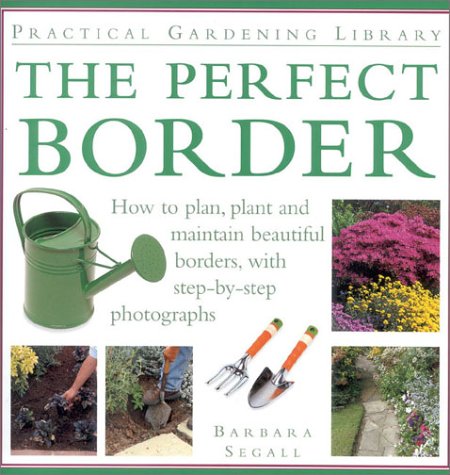 Stock image for Perfect Border : How to Plan, Plant and Maintain Beautiful Borders, with Step-by-Step Photographs for sale by Better World Books