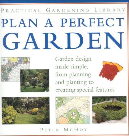 Beispielbild fr Plan a Perfect Garden : Garden Design Made Simple, from Planning and Planting to Creating Special Gardens zum Verkauf von Better World Books