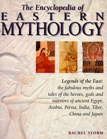Beispielbild fr The Encyclopedia of Eastern Mythology / Legends of the East: Myths and Tales of the Heroes, Gods and Warriors of Ancient Egypt, Arabia, Persia, India, Tibet, China and Japan zum Verkauf von Louis Tinner Bookshop