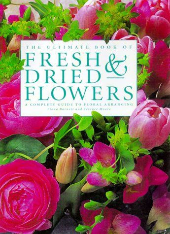 Stock image for The Ultimate Book of Fresh and Dried Flowers: A Complete Guide to Floral Arrangements for sale by AwesomeBooks