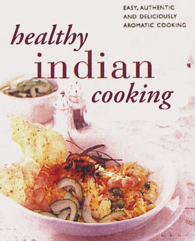 Beispielbild fr Healthy Indian Cooking: The Best-ever Step-by-step Collection of Over 150 Authentic, Delicious Low Fat Recipes for Healthy Eating zum Verkauf von WorldofBooks