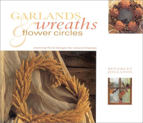 Beispielbild fr Garlands, Wreaths and Flower Circles : Stunning Floral Designs for Natural Displays zum Verkauf von Better World Books