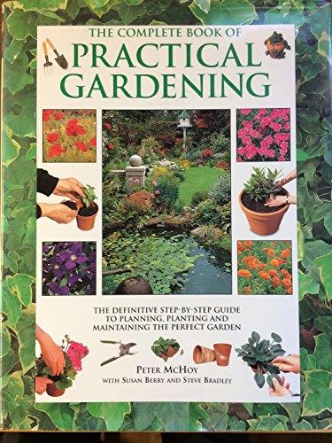 Stock image for The Complete Book of Practical Gardening: The Definitive Step-By-Step Guide to Planning, Planting, and Maintaining the Perfect Garden for sale by ThriftBooks-Dallas