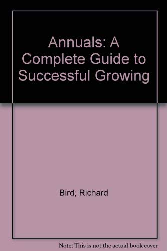 Annuals: A Complete Guide to Successful Growing (9780754801689) by Bird, Richard