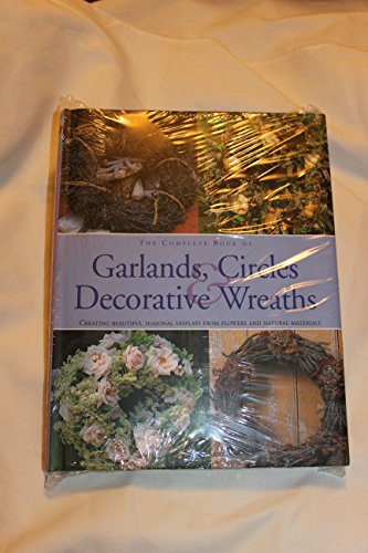 Beispielbild fr The Complete Book of Garlands, Circles & Decorative Wreaths: Creating Beautiful Seasonal Displays From Flowers and Natural Materials zum Verkauf von Ken's Book Haven