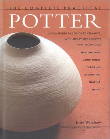 Imagen de archivo de The Complete Practical Potter: A Comprehesive Guide to Ceramics, with Step-By-Step Projects a la venta por HPB-Ruby