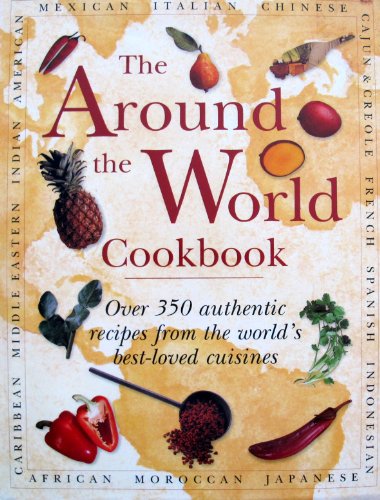 The Around the World Cookbook: Over 350 Authentic Recipes from the World's Best-Loved Cuisines (9780754802563) by Lorenz Books