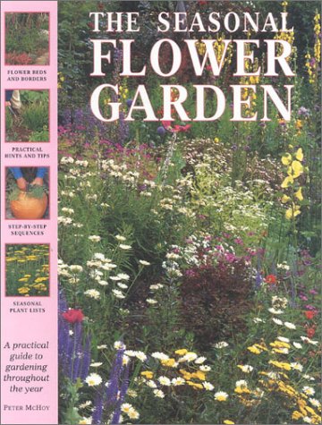 Imagen de archivo de The Seasonal Flower Garden: A Practical Guide to Gardening Throughout the Year a la venta por First Choice Books