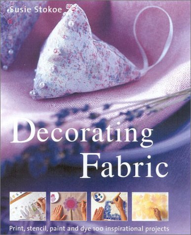 Imagen de archivo de Decorating Fabric: Print, Stencil, Paint and Dye Over 100 Fabulous Projects a la venta por WorldofBooks