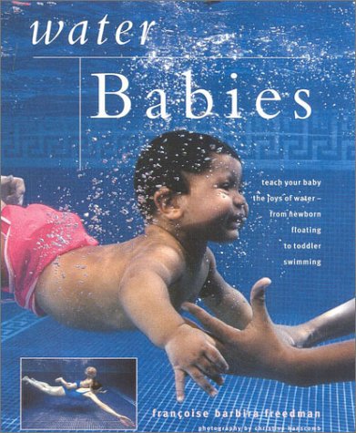 Stock image for Water Babies : Teach Your Baby the Joys of Water- From Newborn Floating to Toddler Swimming for sale by Better World Books