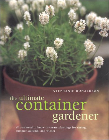 Beispielbild fr The Ultimate Container Gardener : All You Need to Know to Create Plantings for Spring, Summer, Fall, Winter and Indoor Containers zum Verkauf von Better World Books