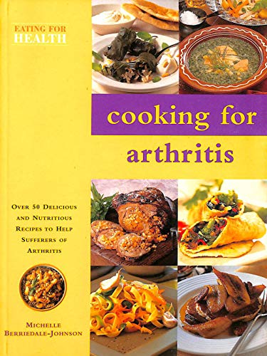 Imagen de archivo de Cooking for Arthritis: Over 50 Delicious and Nutritious Recipes to Help Sufferers of Arthritis a la venta por Mountain Books